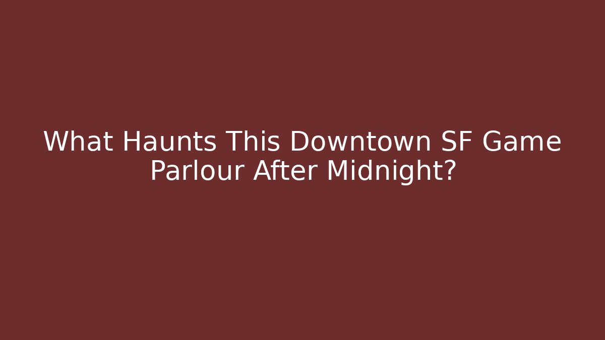 What Haunts This Downtown SF Game Parlour After Midnight?