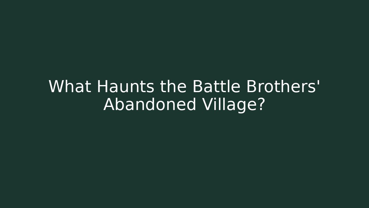 What Haunts the Battle Brothers' Abandoned Village?