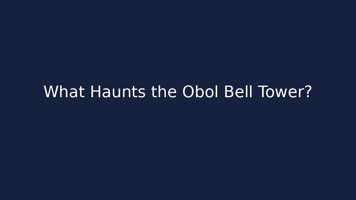What Haunts the Obol Bell Tower?