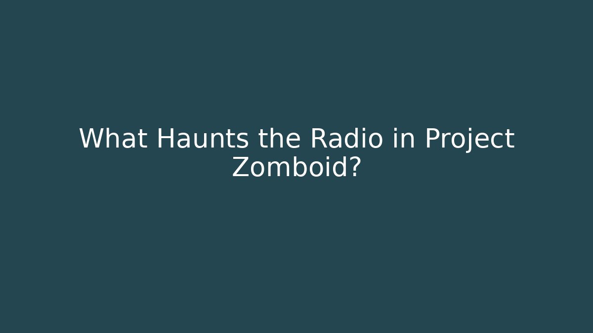 What Haunts the Radio in Project Zomboid?