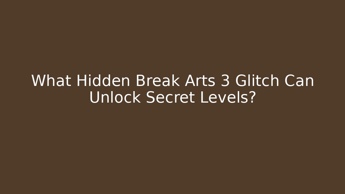 What Hidden Break Arts 3 Glitch Can Unlock Secret Levels?