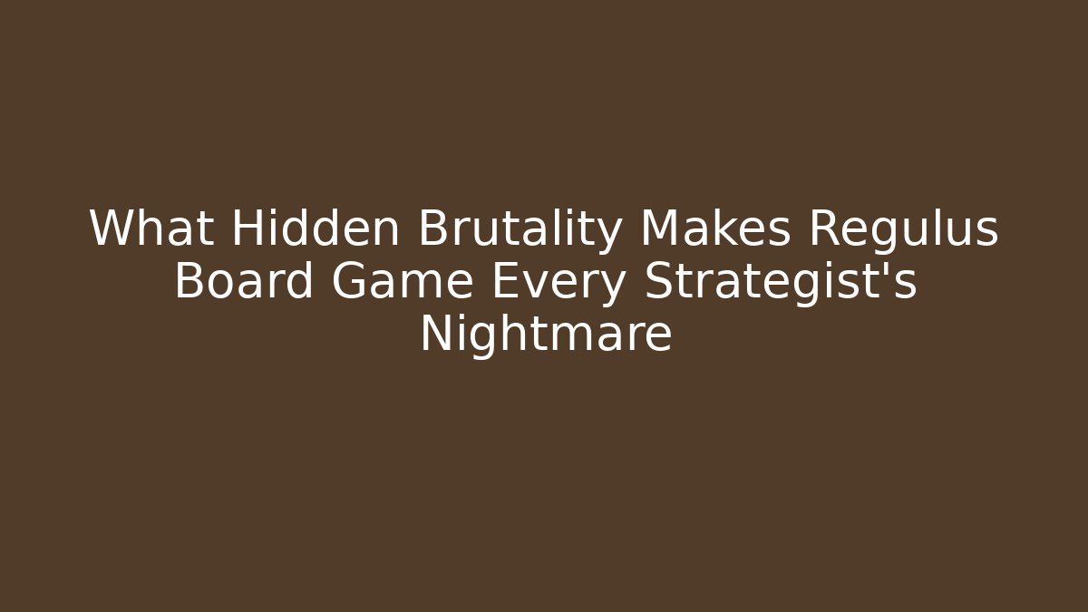 What Hidden Brutality Makes Regulus Board Game Every Strategist's Nightmare