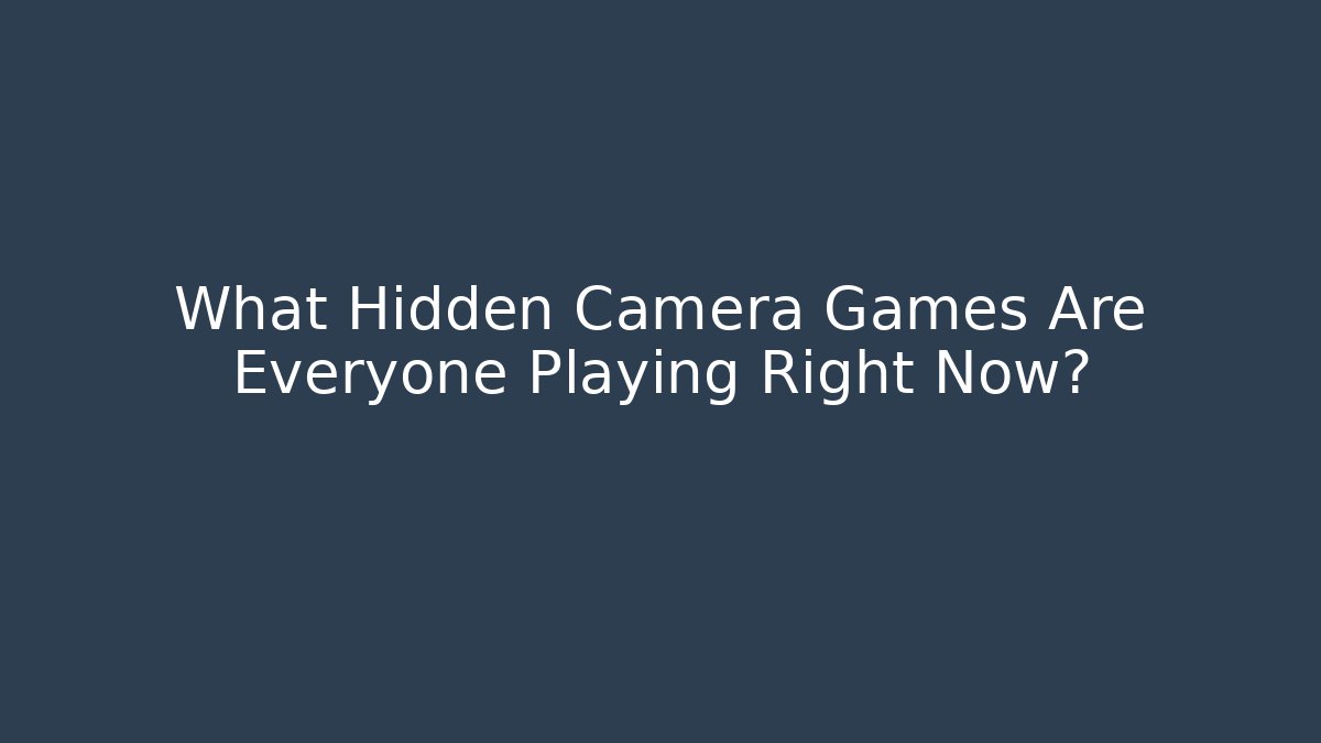 What Hidden Camera Games Are Everyone Playing Right Now?