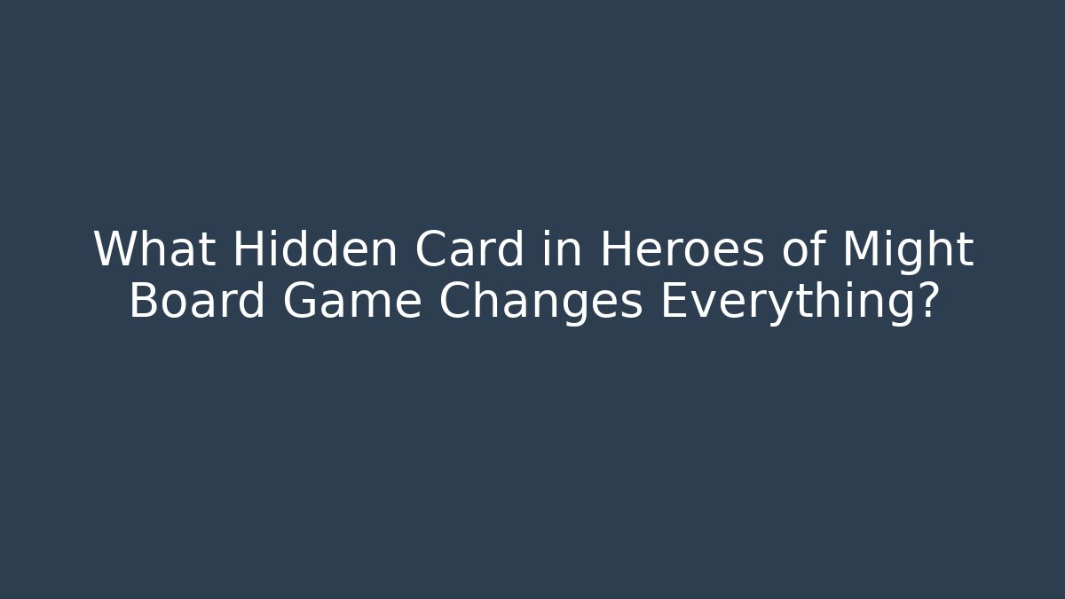 What Hidden Card in Heroes of Might Board Game Changes Everything?