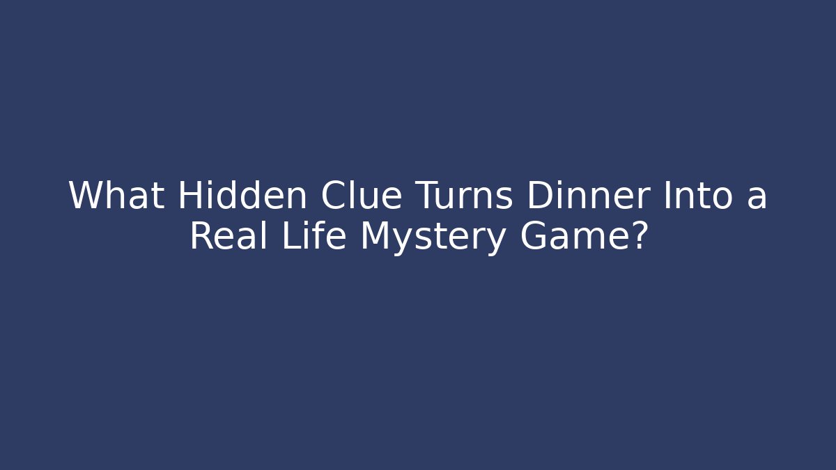 What Hidden Clue Turns Dinner Into a Real Life Mystery Game?