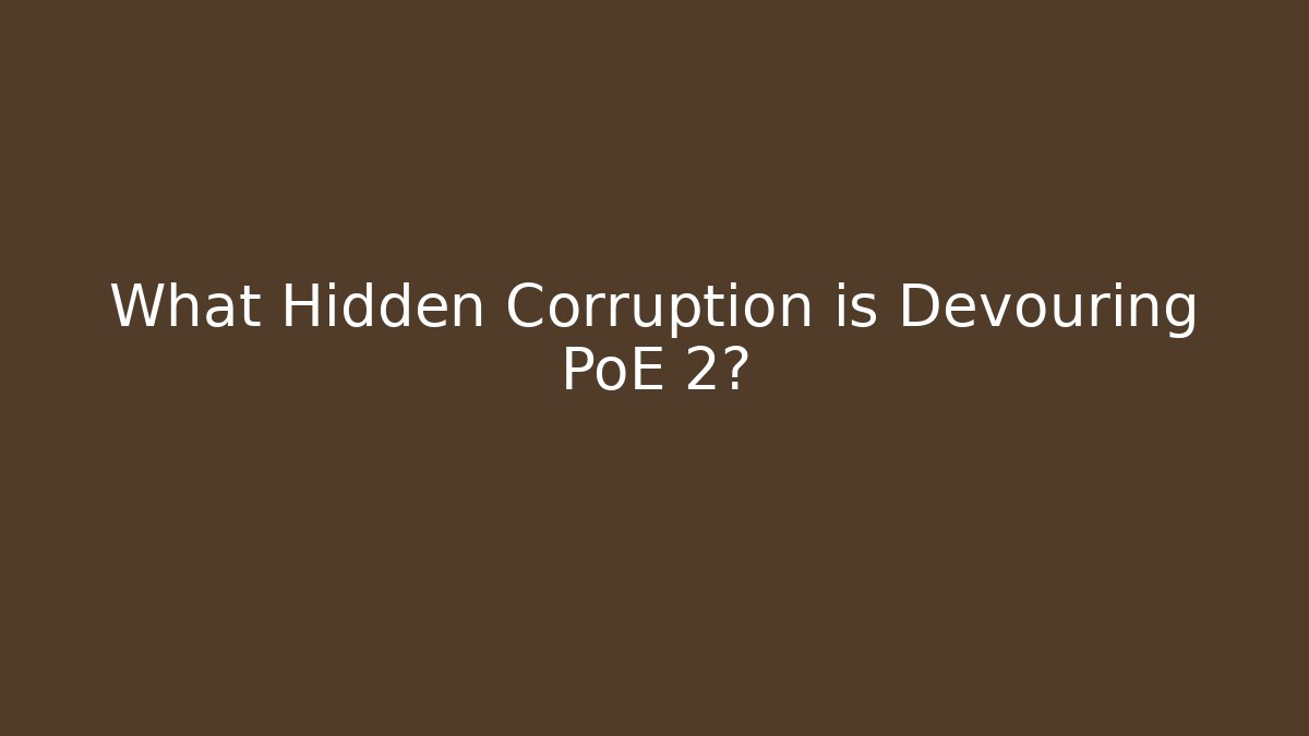 What Hidden Corruption is Devouring PoE 2?