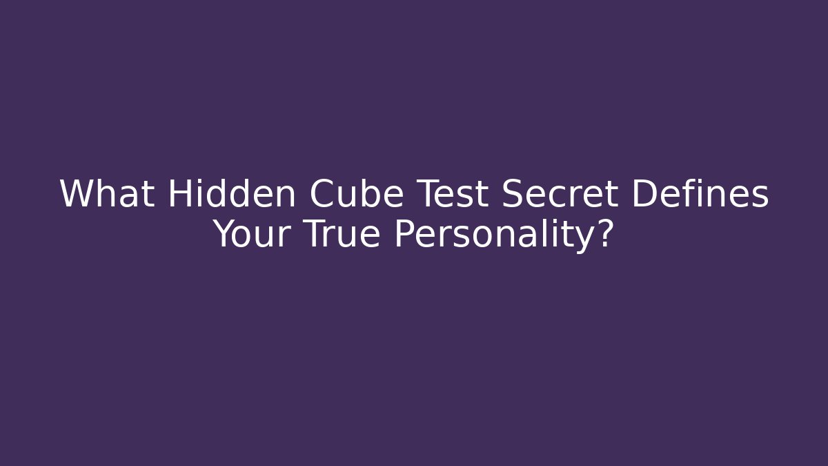 What Hidden Cube Test Secret Defines Your True Personality?