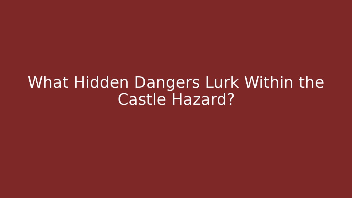 What Hidden Dangers Lurk Within the Castle Hazard? - Método de Aprovação