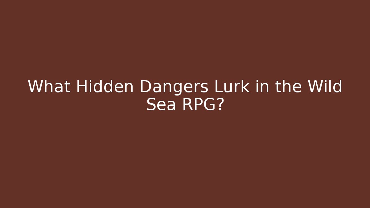 What Hidden Dangers Lurk in the Wild Sea RPG?