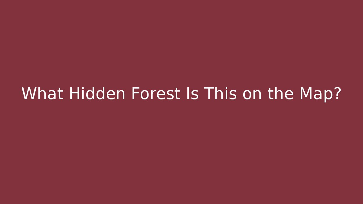 What Hidden Forest Is This on the Map?