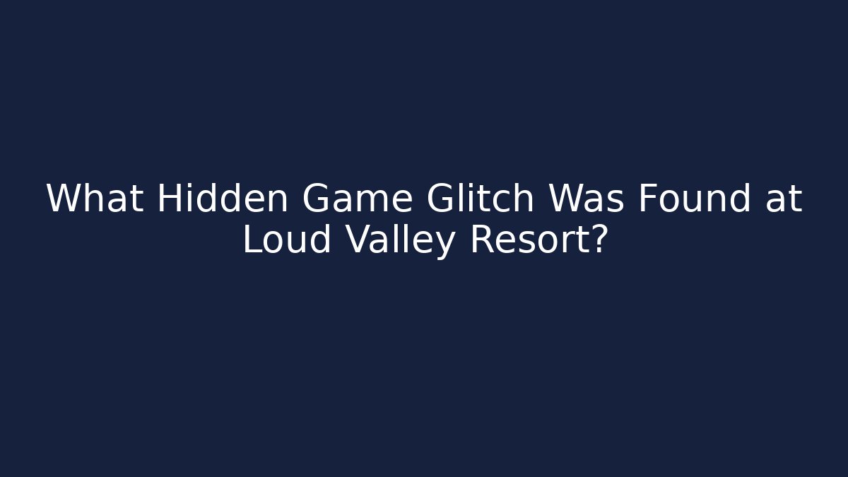 What Hidden Game Glitch Was Found at Loud Valley Resort?