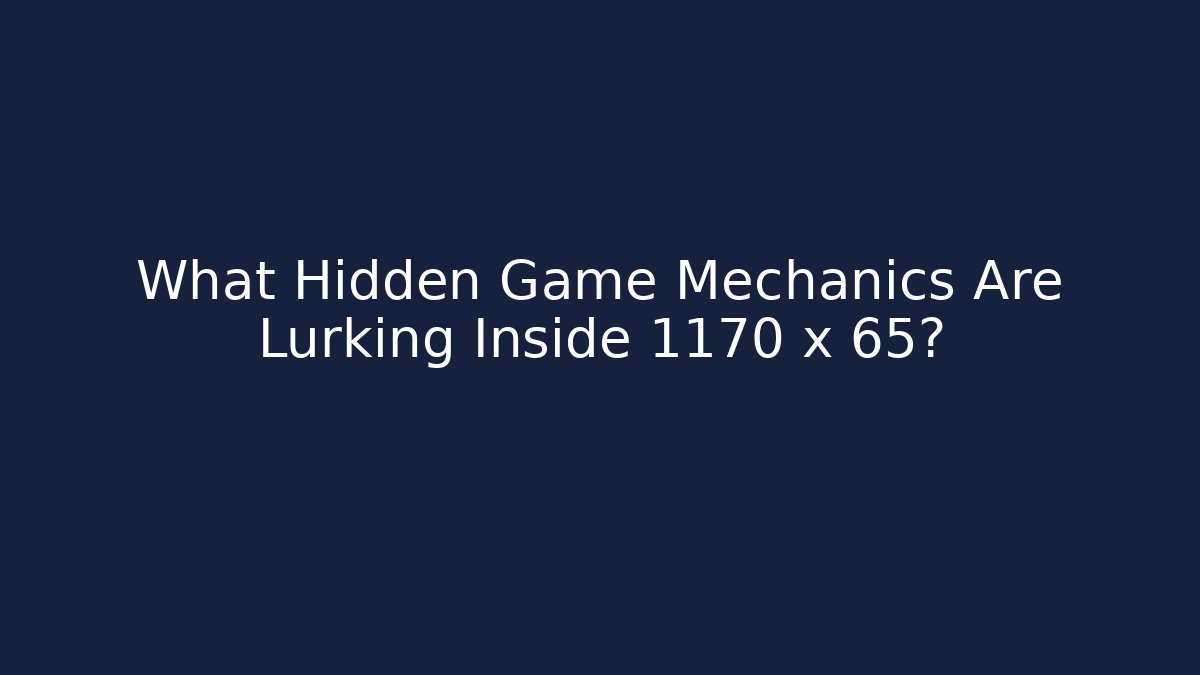 What Hidden Game Mechanics Are Lurking Inside 1170 x 65? - Método de Aprovação
