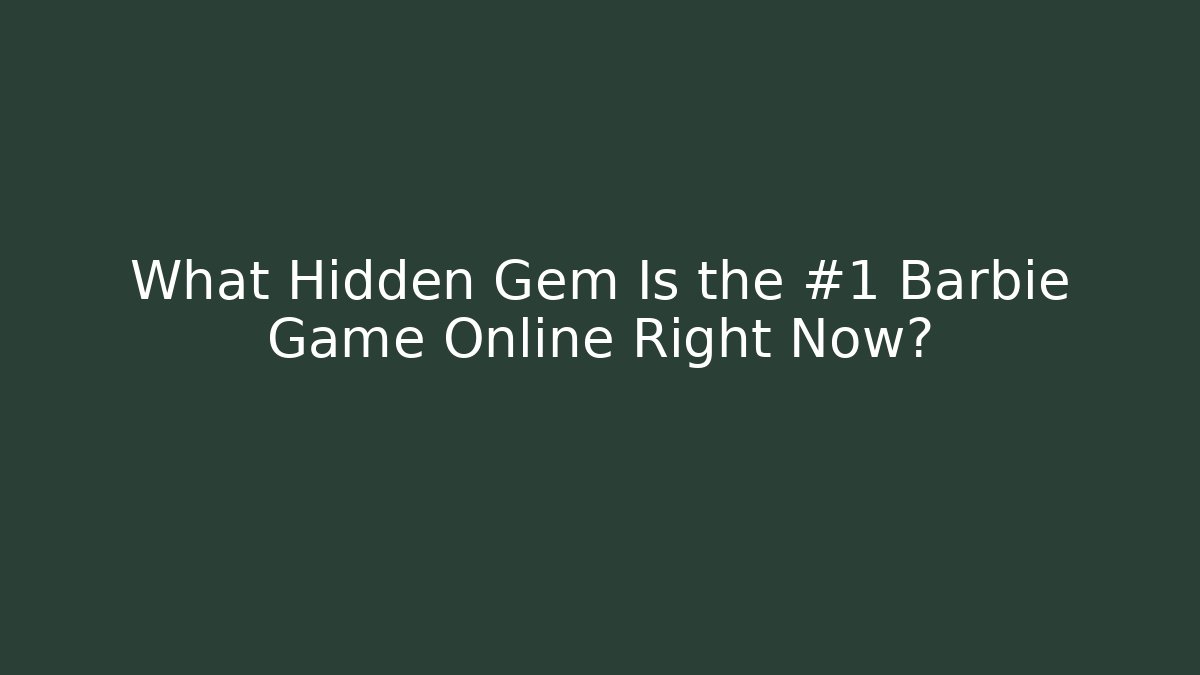 What Hidden Gem Is the #1 Barbie Game Online Right Now?