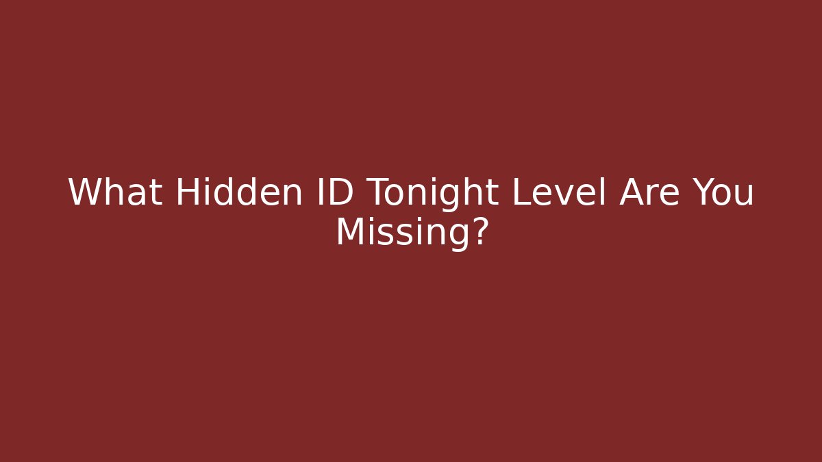 What Hidden ID Tonight Level Are You Missing?