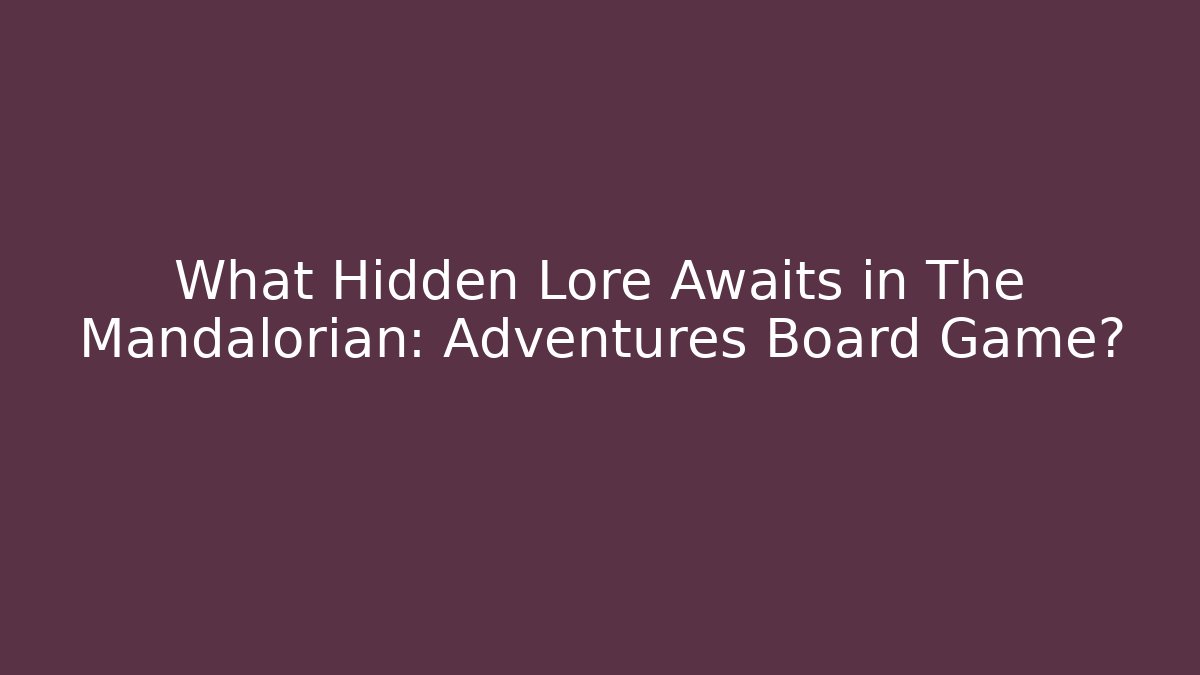 What Hidden Lore Awaits in The Mandalorian: Adventures Board Game?