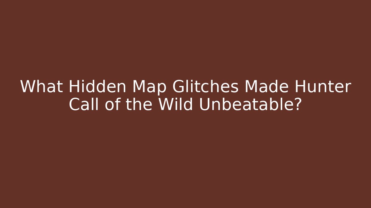 What Hidden Map Glitches Made Hunter Call of the Wild Unbeatable?