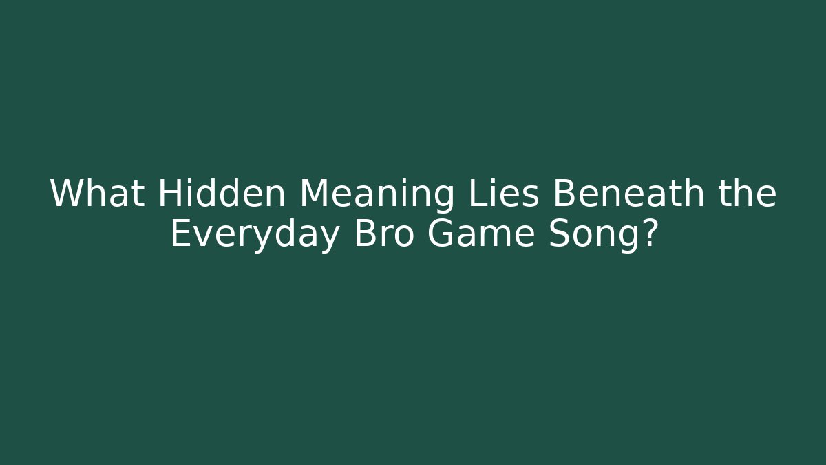What Hidden Meaning Lies Beneath the Everyday Bro Game Song?