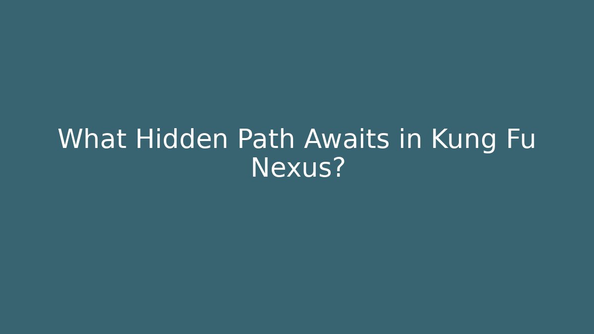 What Hidden Path Awaits in Kung Fu Nexus?