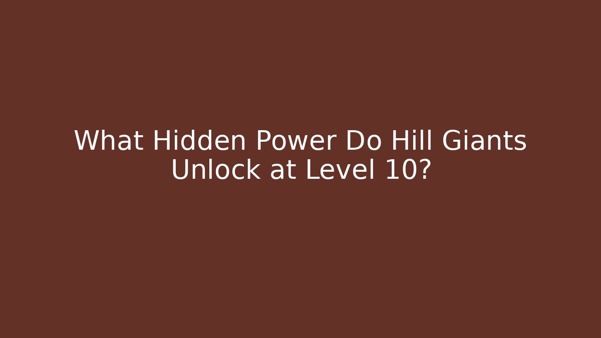 What Hidden Power Do Hill Giants Unlock at Level 10?