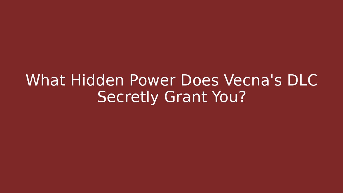 What Hidden Power Does Vecna's DLC Secretly Grant You?