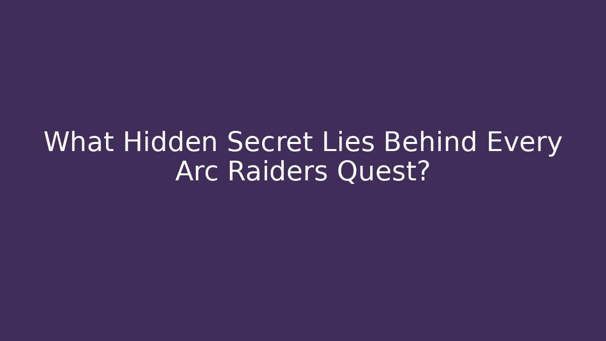 What Hidden Secret Lies Behind Every Arc Raiders Quest?