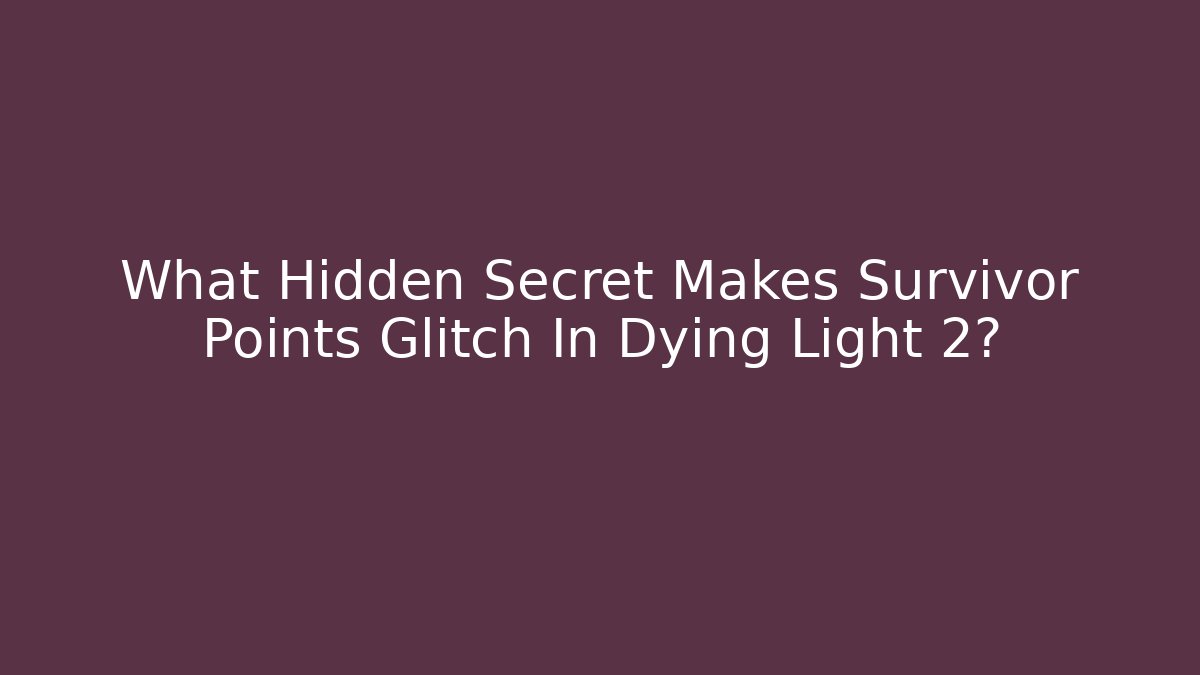 What Hidden Secret Makes Survivor Points Glitch In Dying Light 2?