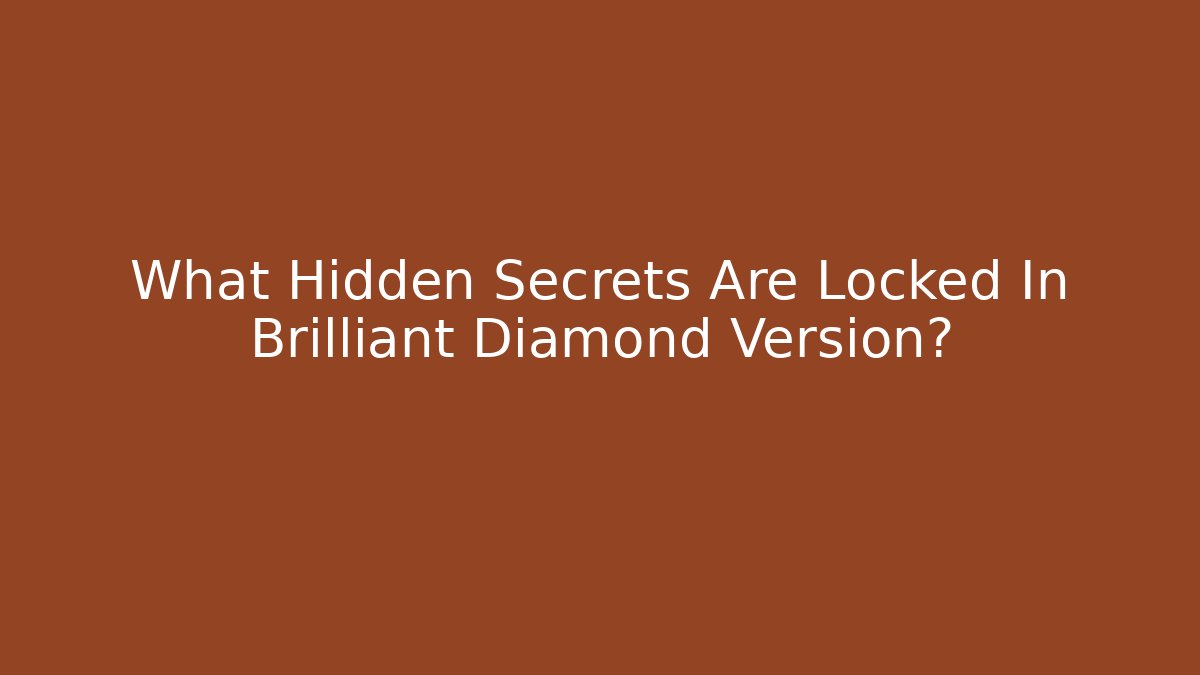 What Hidden Secrets Are Locked In Brilliant Diamond Version?