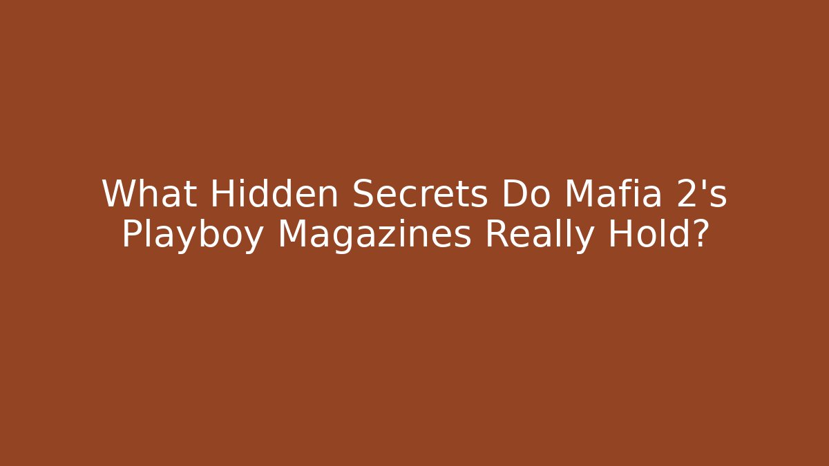 What Hidden Secrets Do Mafia 2's Playboy Magazines Really Hold?