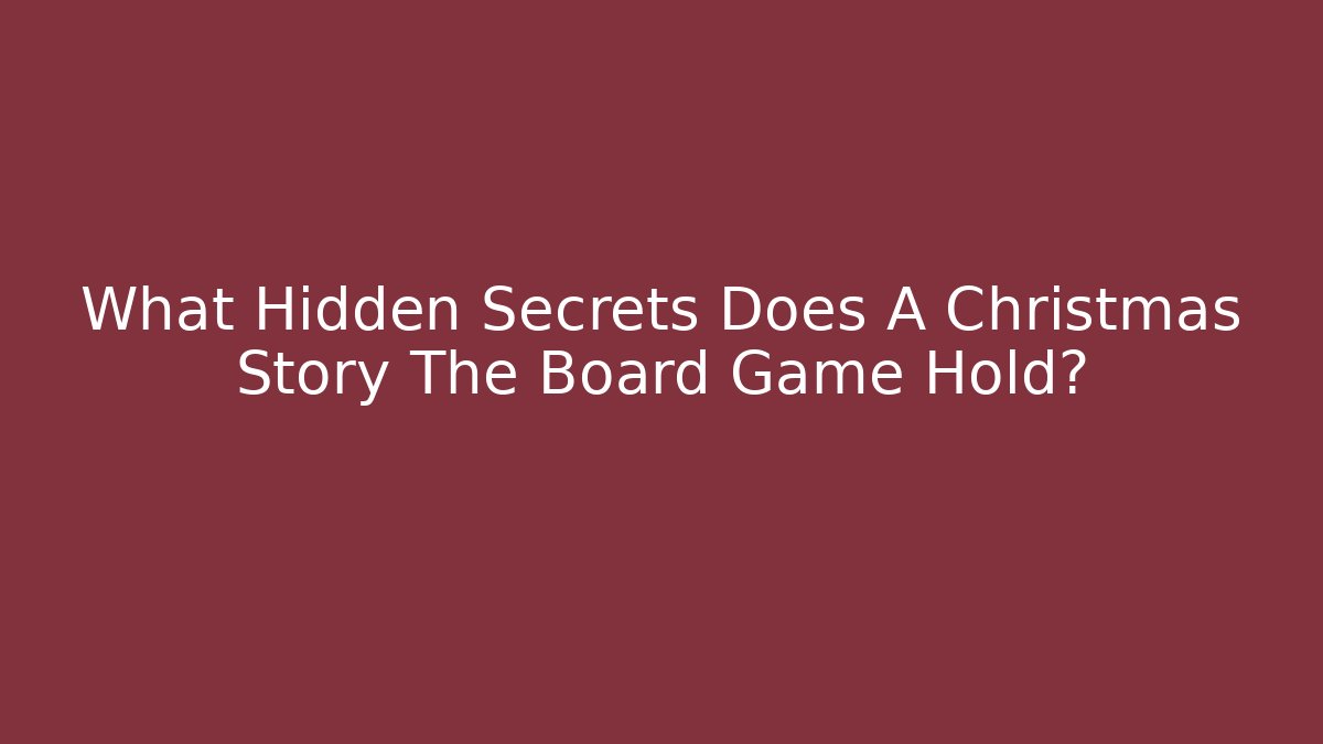 What Hidden Secrets Does A Christmas Story The Board Game Hold?
