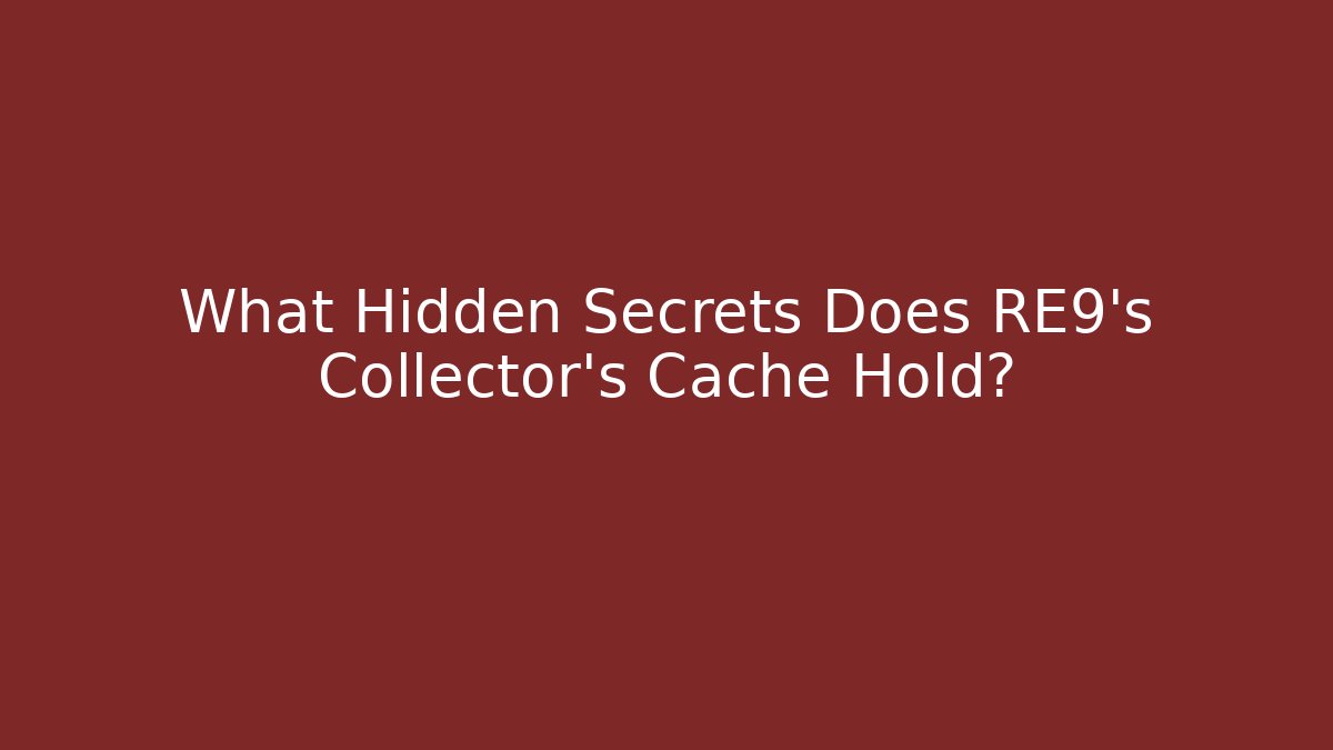 What Hidden Secrets Does RE9's Collector's Cache Hold?