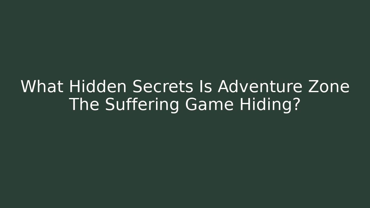 What Hidden Secrets Is Adventure Zone The Suffering Game Hiding?