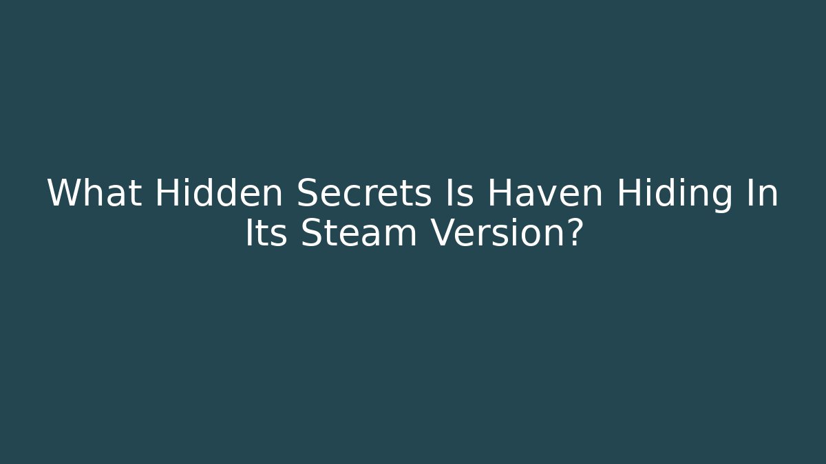 What Hidden Secrets Is Haven Hiding In Its Steam Version?