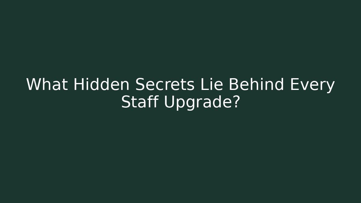 What Hidden Secrets Lie Behind Every Staff Upgrade? - Método de Aprovação