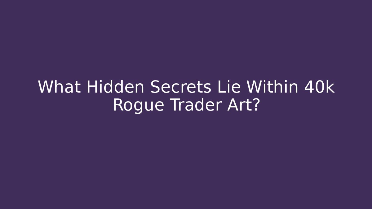 What Hidden Secrets Lie Within 40k Rogue Trader Art?