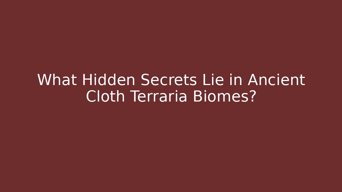 What Hidden Secrets Lie in Ancient Cloth Terraria Biomes?