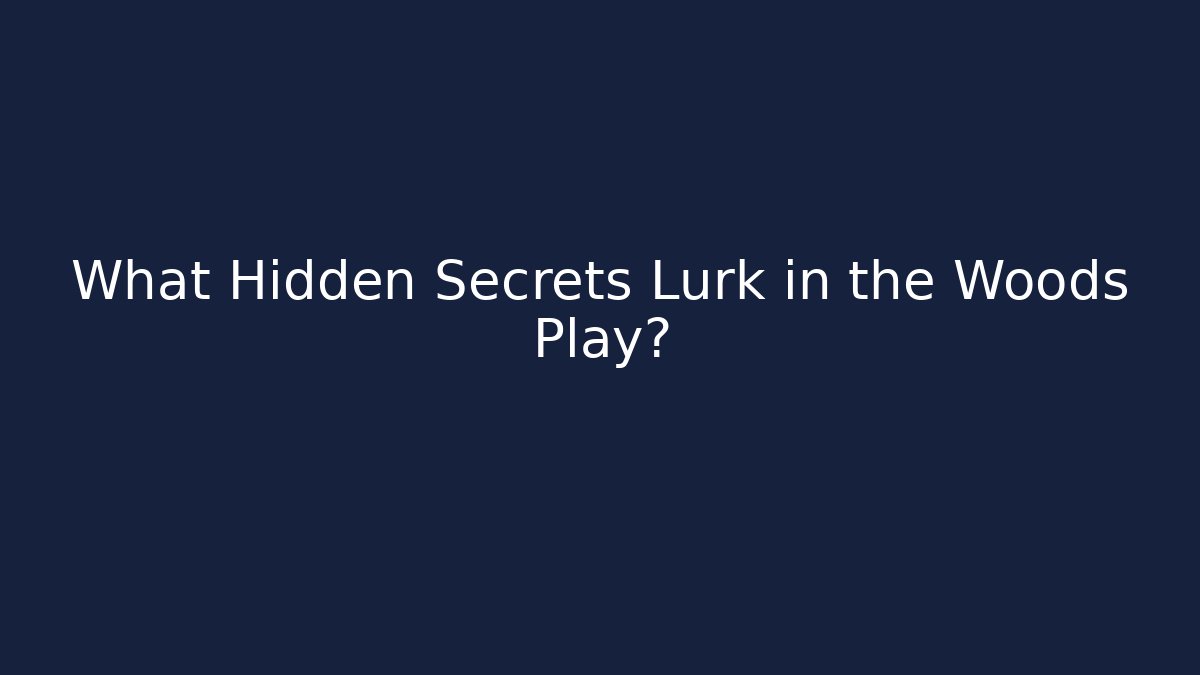 What Hidden Secrets Lurk in the Woods Play?