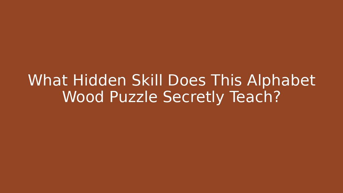 What Hidden Skill Does This Alphabet Wood Puzzle Secretly Teach?