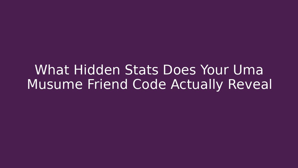 What Hidden Stats Does Your Uma Musume Friend Code Actually Reveal