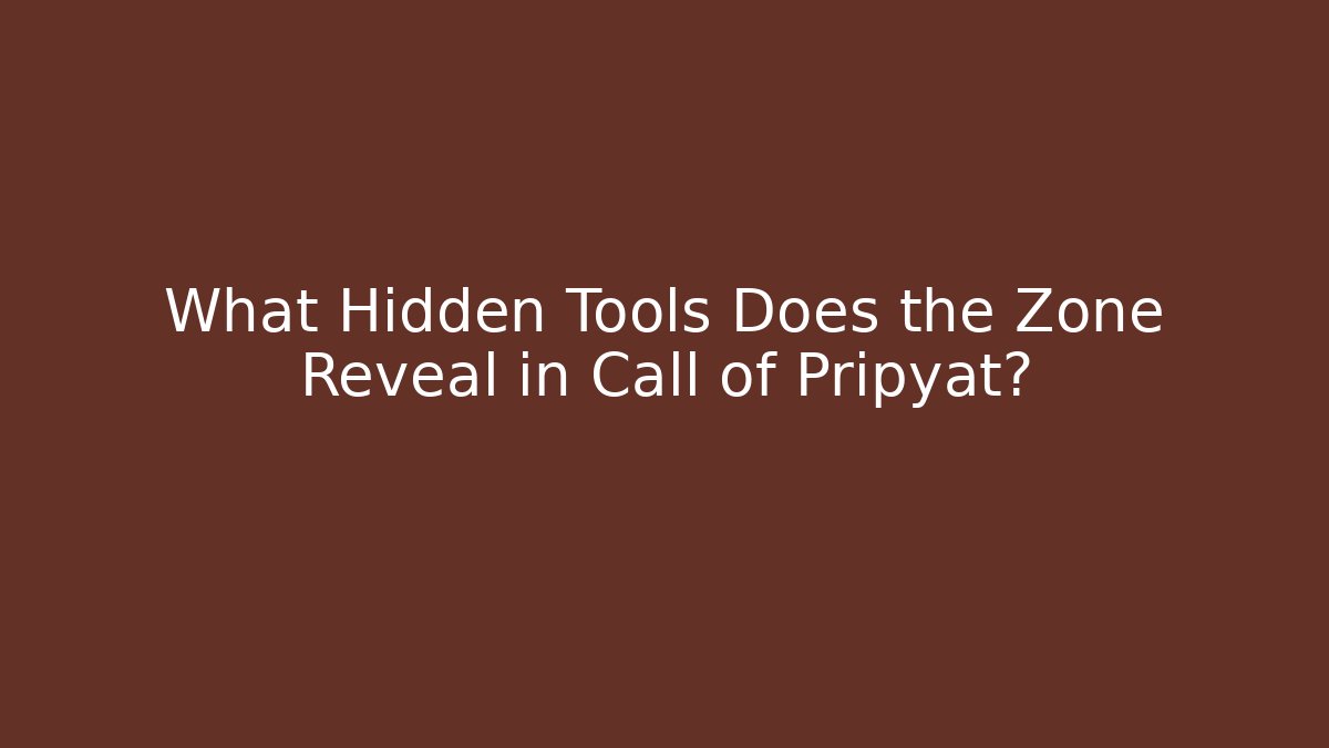 What Hidden Tools Does the Zone Reveal in Call of Pripyat?
