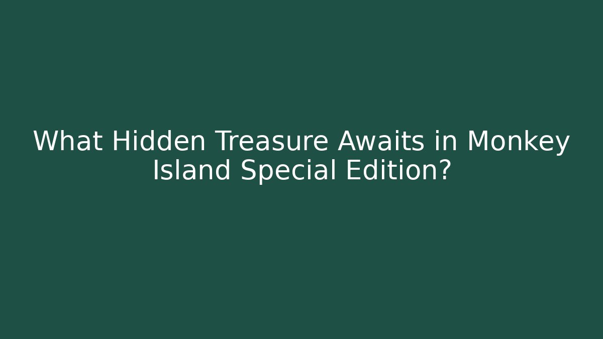 What Hidden Treasure Awaits in Monkey Island Special Edition?