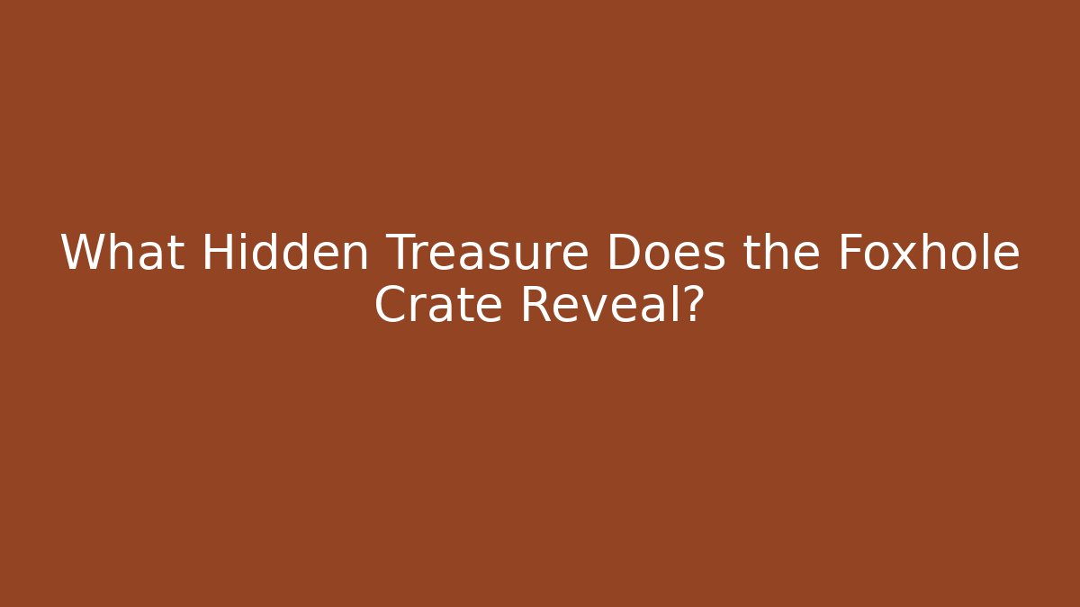 What Hidden Treasure Does the Foxhole Crate Reveal?