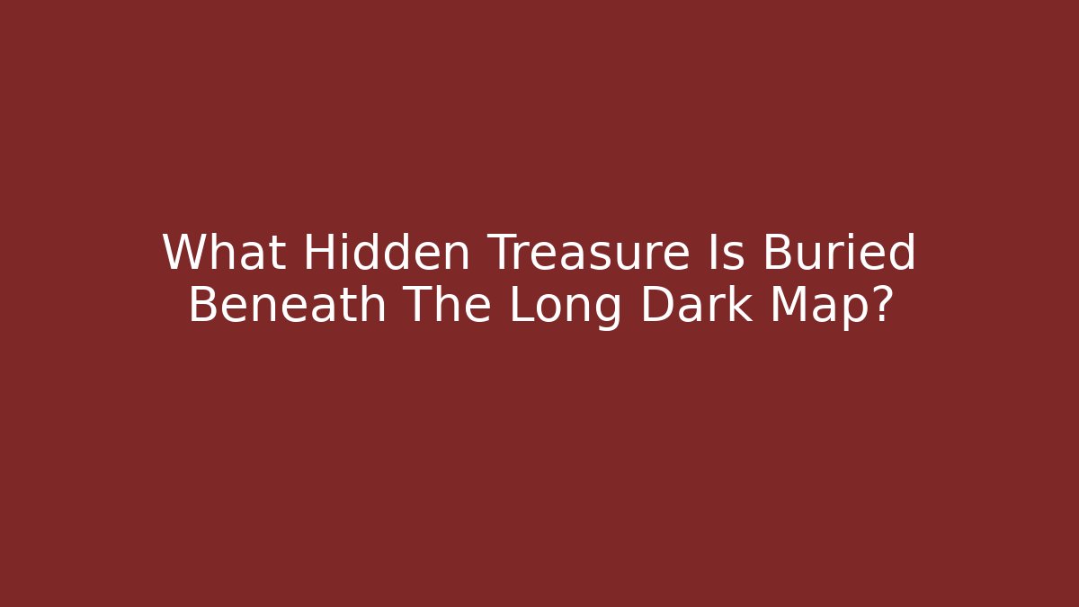 What Hidden Treasure Is Buried Beneath The Long Dark Map? - Método de Aprovação