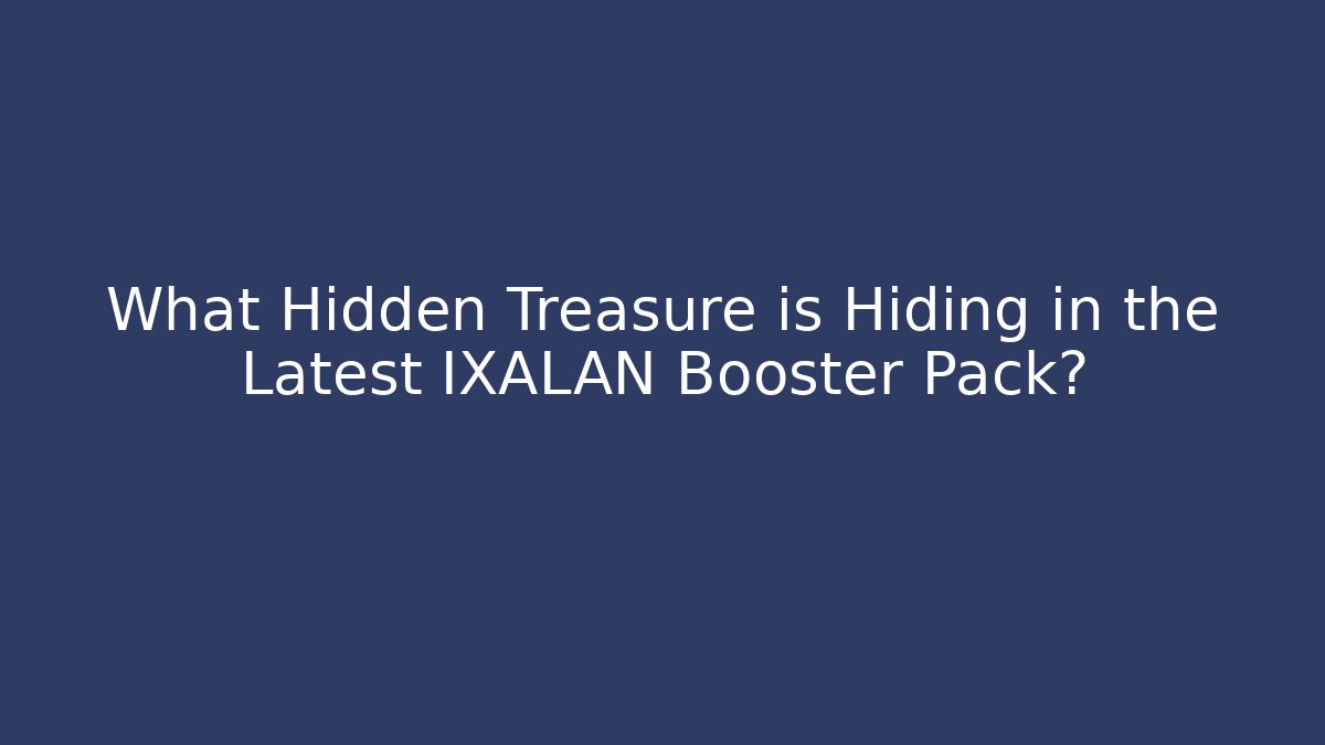 What Hidden Treasure is Hiding in the Latest IXALAN Booster Pack?
