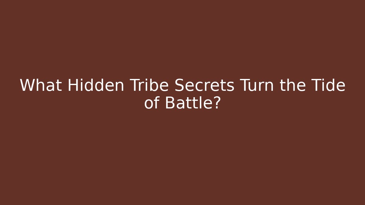 What Hidden Tribe Secrets Turn the Tide of Battle?