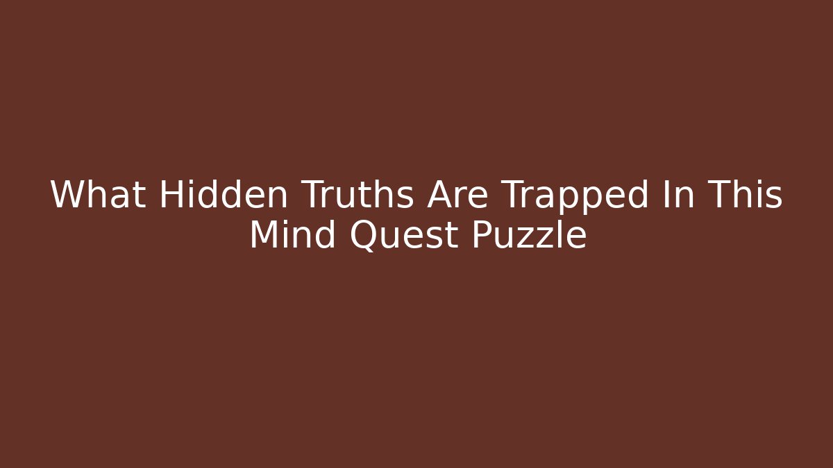 What Hidden Truths Are Trapped In This Mind Quest Puzzle
