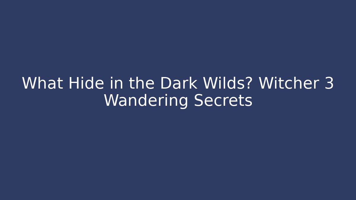 What Hide in the Dark Wilds? Witcher 3 Wandering Secrets - Método de Aprovação