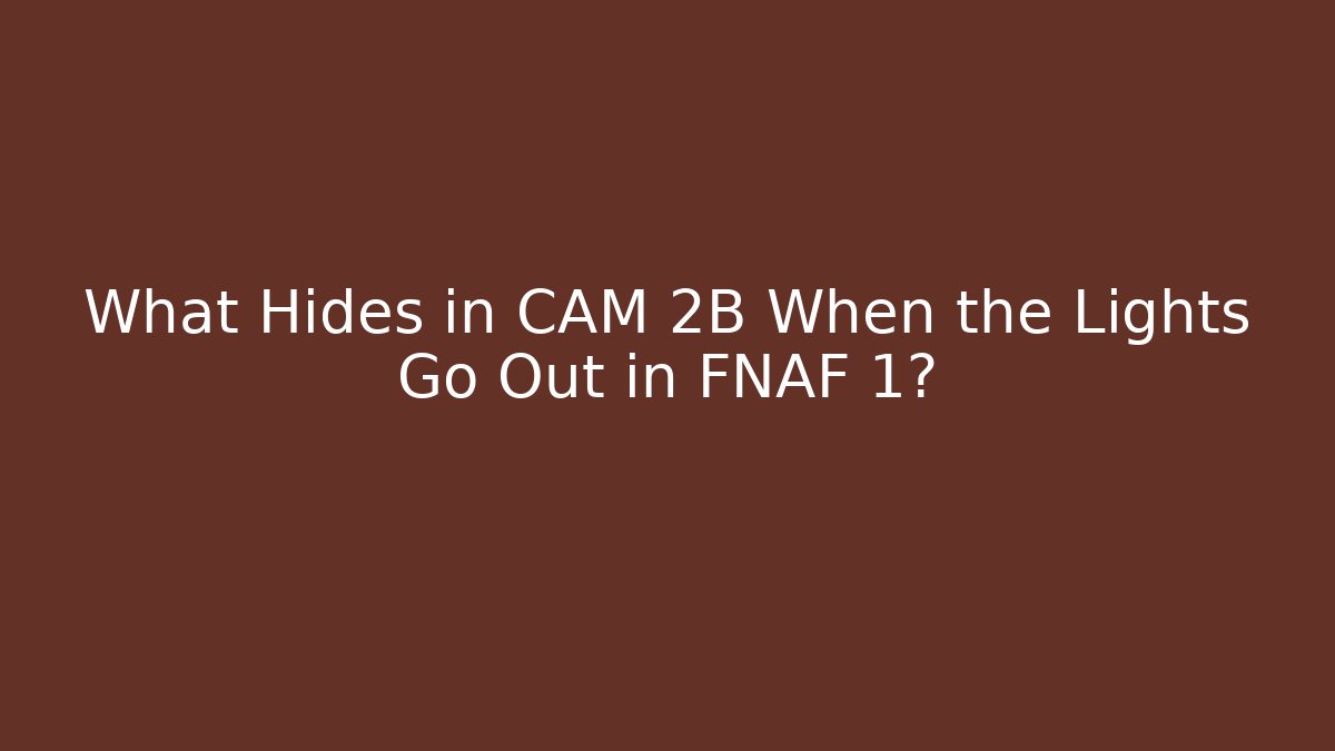 What Hides in CAM 2B When the Lights Go Out in FNAF 1?