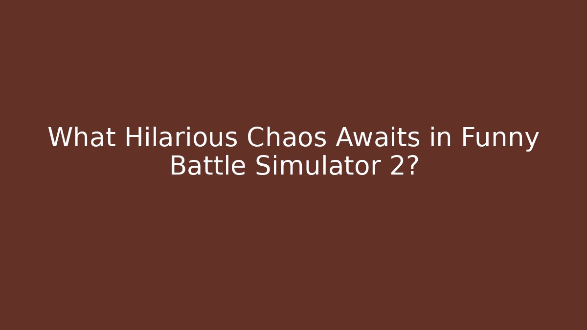 What Hilarious Chaos Awaits in Funny Battle Simulator 2? - Método de Aprovação