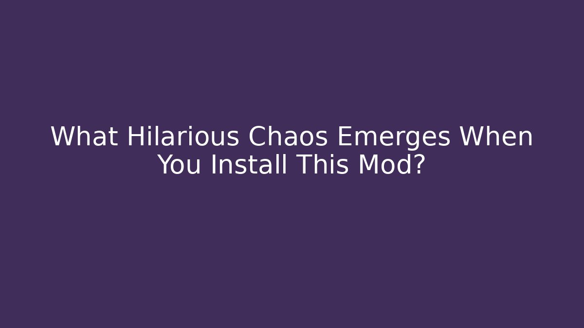 What Hilarious Chaos Emerges When You Install This Mod?