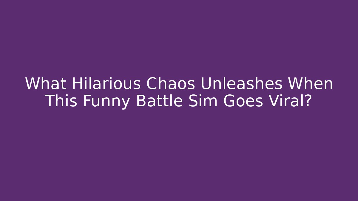 What Hilarious Chaos Unleashes When This Funny Battle Sim Goes Viral?